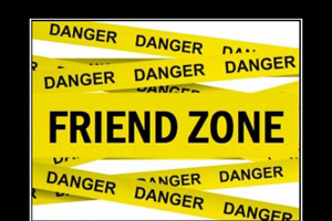 Guys live in fear of the forbidden friend zone